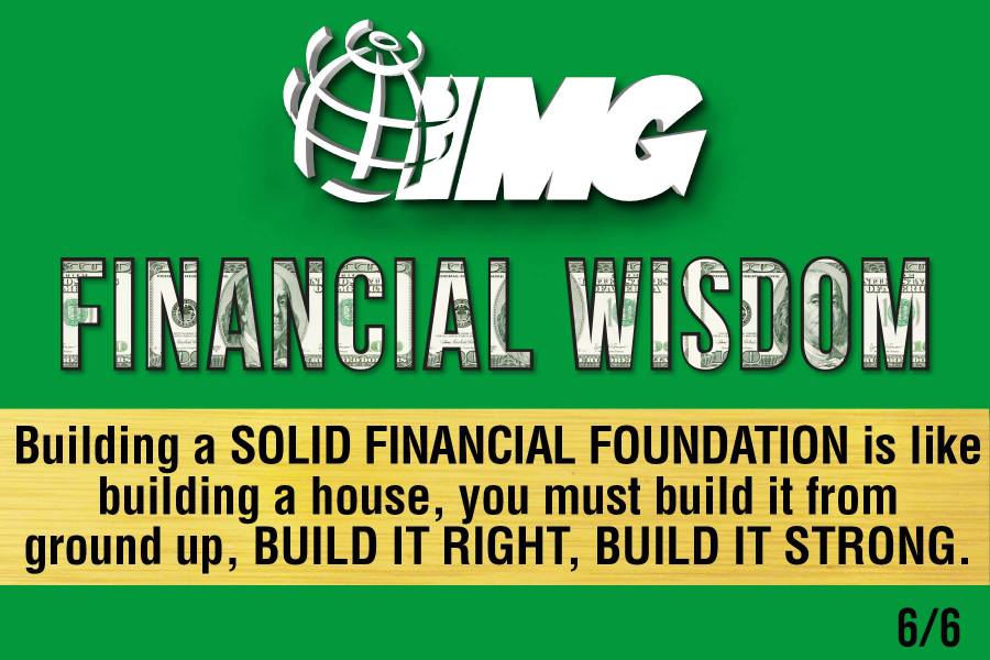 Building a SOLID FINANCIAL FOUNDATION is like building a house, you must build it from the ground up, BUILD IT RIGHT, BUILD IT STRONG.